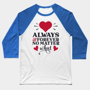 Always and forever no matter Baseball T-Shirt